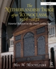 Image for The Netherlandish image after iconoclasm, 1566-1672: material religion in the Dutch Golden Age