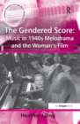 Image for The gendered score: music in 1940s melodrama and the woman&#39;s film