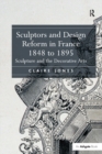 Image for Sculptors and design reform in France, 1848 to 1895: sculpture and the decorative arts