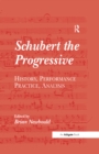 Image for Schubert the progressive: history, performance practice, analysis