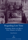 Image for Regarding lost time: photography, identity, and affect in Proust, Benjamin, and Barthes