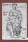 Image for Reactions to the master: Michelangelo&#39;s effect on art and artists in the sixteenth century