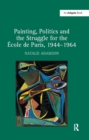 Image for Painting, politics and the struggle for the Ecole de Paris, 1944-1964
