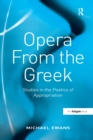 Image for Opera from the Greek: studies in the poetics of appropriation