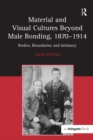 Image for Material and visual cultures beyond male bonding, 1870-1914: bodies, boundaries and intimacy