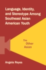 Image for Language, identity, and stereotype among Southeast Asian American youth: the other Asian