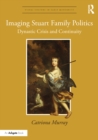 Image for Imaging Stuart family politics: dynastic crisis and continuity