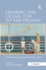 Image for Framing the ocean, 1700 to the present: envisaging the sea as social space