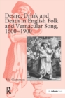 Image for Desire, drink and death in English folk and vernacular song, 1600-1900
