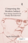 Image for Composing the modern subject: four string quartets by Dmitri Shostakovich