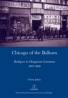Image for Chicago of the Balkans: Budapest in Hungarian literature, 1900-1939