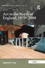 Image for Art in the North of England, 1979-2008: politics, aesthetics and the trans-industrial city