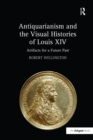 Image for Antiquarianism and the visual histories of Louis XIV: artifacts for a future past