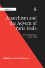 Image for Anarchism and the advent of Paris Dada: art and criticism, 1914-1924