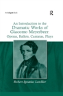 Image for An introduction to the dramatic works of Giacomo Meyerbeer: operas, ballets, cantatas, plays