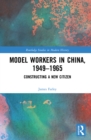 Image for Model Workers in China, 1949-1965: Constructing a New Citizen