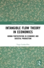 Image for Intangible Flow Theory in Economics: Human Participation in Economic and Societal Production