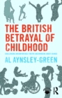 Image for The British betrayal of childhood: challenging uncomfortable truths and bringing about change