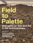 Image for Field to palette: dialogues on soil and art in the Anthropocene