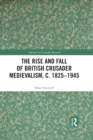 Image for The rise and fall of British crusader medievalism, c.1825-1945