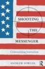 Image for Shooting the messenger: criminalising journalism