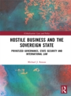 Image for Hostile business and the sovereign state: privatized governance, state security and international law