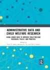 Image for Administrative data and child welfare research  : using linked data to improve child welfare research, policy, and practice