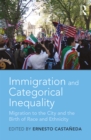 Image for Immigration and categorical inequality: migration to the city and the birth of race and ethnicity