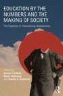 Image for Education by the numbers and the making of society: the expertise of international assessments