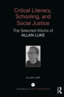 Image for Critical literacy, schooling, and social justice: the selected works of Allan Luke