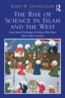 Image for The rise of science in Islam and the West: from shared heritage to parting of the ways, 8th to 19th centuries