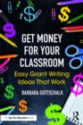 Image for Get money for your classroom: easy grant writing ideas that work