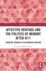 Image for Affective Heritage and the Politics of Memory After 9/11: Curating Trauma at the Memorial Museum