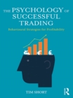 Image for The psychology of successful trading: behavioural strategies for profitability