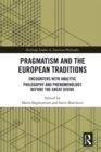 Image for Pragmatism and the European traditions: encounters with analytic philosophy and phenomenology before the great divide