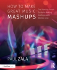 Image for How to make great music mashups: the start-to-finish guide to making mashups with Ableton Live
