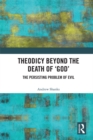 Image for Theodicy beyond the death of &#39;God&#39;: the persisting problem of evil