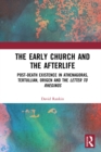 Image for The early church and the afterlife: post-death existence in Athenagoras, Tertullian, Origen and the Letter to Rheginos