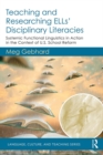 Image for Teaching and researching ELLs&#39; disciplinary literacies: systemic functional linguistics in action in the context of U.S. school reform
