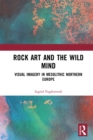 Image for Rock art and the wild mind: visual imagery in Mesolithic Northern Europe