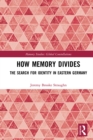 Image for How memory divides: the search for identity in Eastern Germany