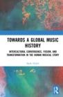 Image for Towards a global music history: intercultural convergence, fusion, and transformation in the human musical story