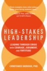 Image for High-stakes leadership: leading through crisis with courage, judgement, and fortitude