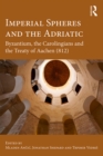 Image for Imperial spheres and the adriatic: Byzantium, the Carolingians and the Treaty of Aachen (812)