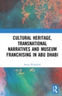 Image for Cultural Heritage, Transnational Narratives and Museum Franchising in Abu Dhabi