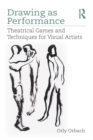 Image for Drawing as performance: theatrical games and techniques for visual artists
