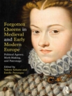 Image for Forgotten queens in medieval and early modern Europe: political agency, myth-making, and patronage