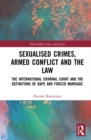 Image for Sexualised crimes, armed conflict and the law: the International Criminal Court and the definitions of rape and forced marriage