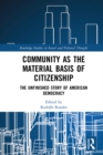 Image for Community as the material basis of citizenship: the unfinished story of American democracy