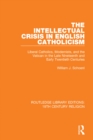 Image for The intellectual crisis in English Catholicism: liberal Catholics, Modernists, and the Vatican in the late nineteenth and early twentieth centuries